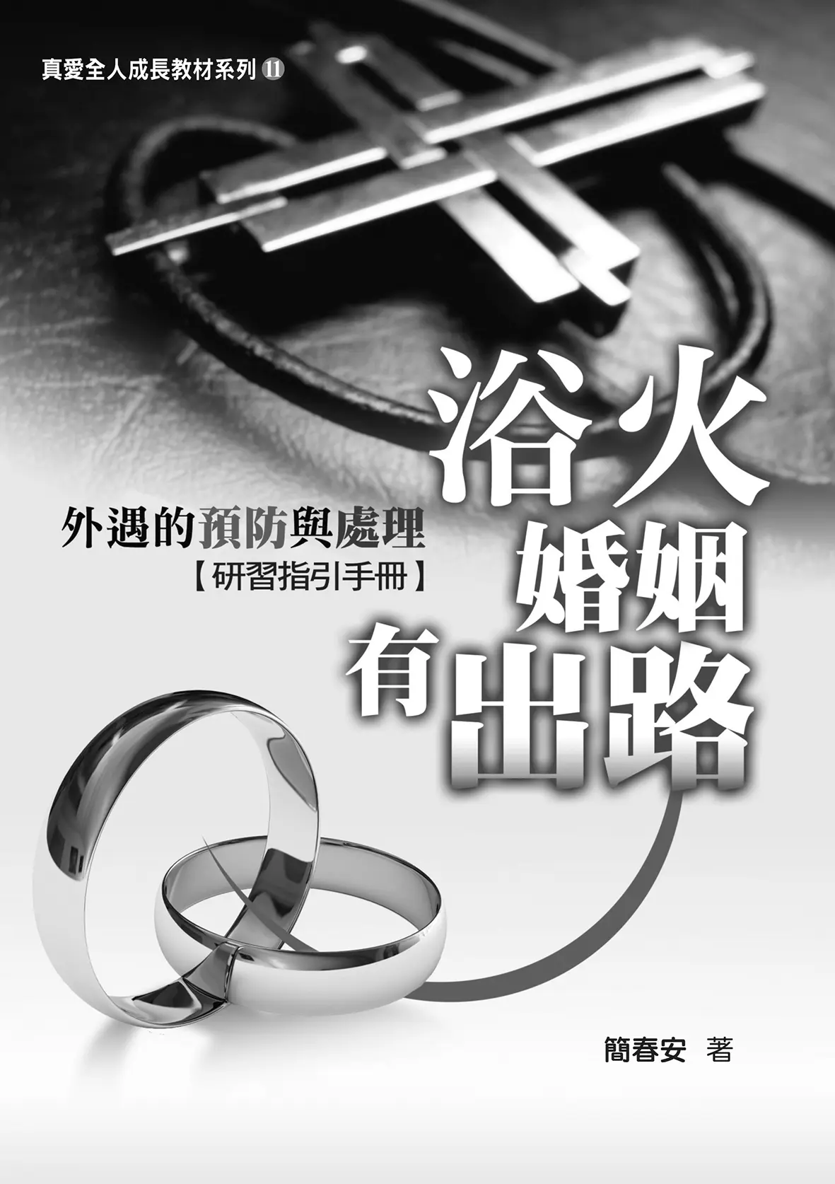 真愛全人成長教材系列11：浴火婚姻有出路：外遇的預防與處理
